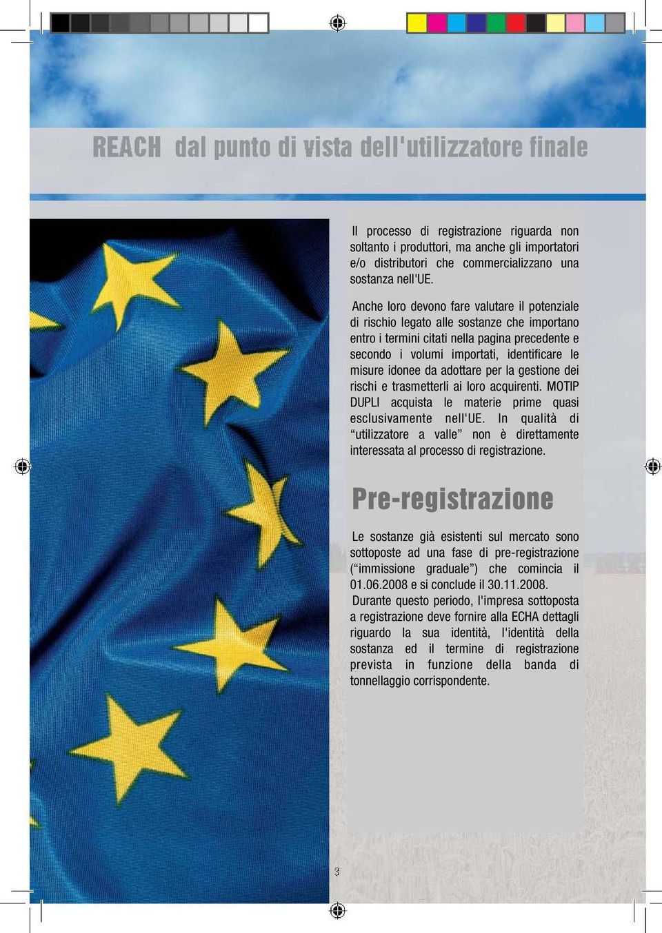 da adottare per la gestione dei rischi e trasmetterli ai loro acquirenti. MOTIP DUPLI acquista le materie prime quasi esclusivamente nell'ue.