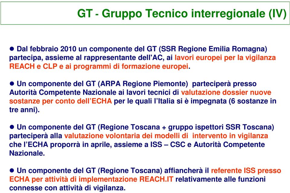 Un componente del GT (ARPA Regione Piemonte) parteciperà presso Autorità Competente Nazionale ai lavori tecnici di valutazione dossier nuove sostanze per conto dell ECHA per le quali l Italia si è