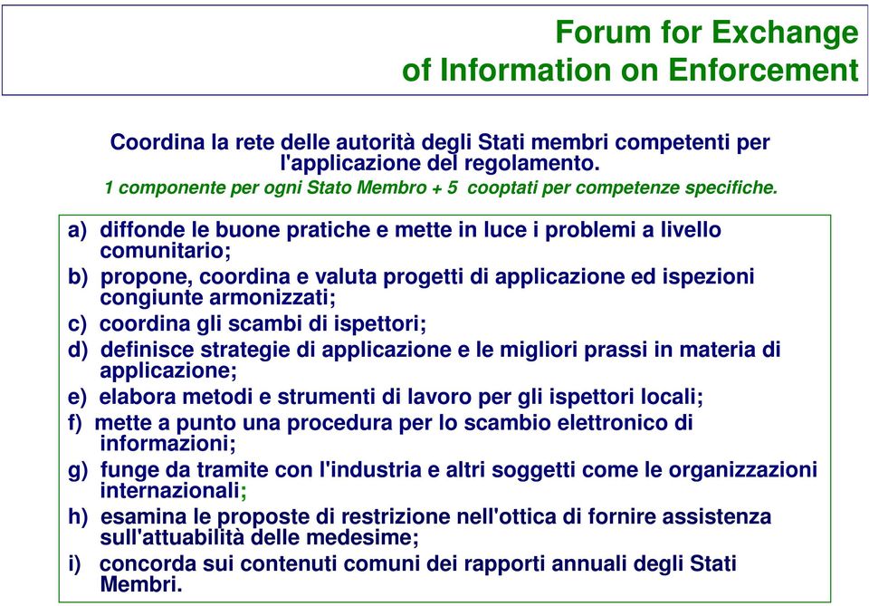 a) diffonde le buone pratiche e mette in luce i problemi a livello comunitario; b) propone, coordina e valuta progetti di applicazione ed ispezioni congiunte armonizzati; c) coordina gli scambi di