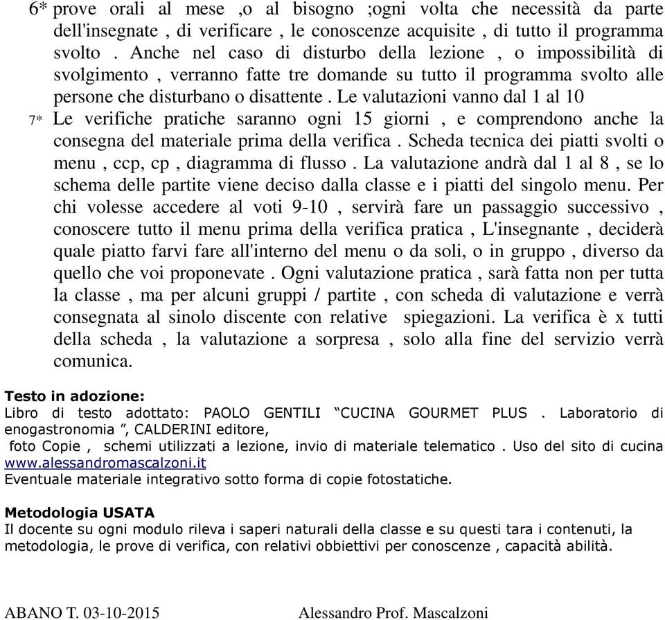 Le valutazioni vanno dal 1 al 10 7* Le verifiche pratiche saranno ogni 15 giorni, e comprendono anche la consegna del materiale prima della verifica.