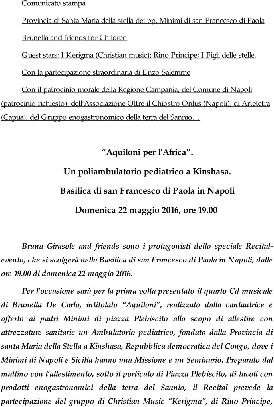 Con la partecipazione straordinaria di Enzo Salemme Con il patrocinio morale della Regione Campania, del Comune di Napoli (patrocinio richiesto), dell Associazione Oltre il Chiostro Onlus (Napoli),