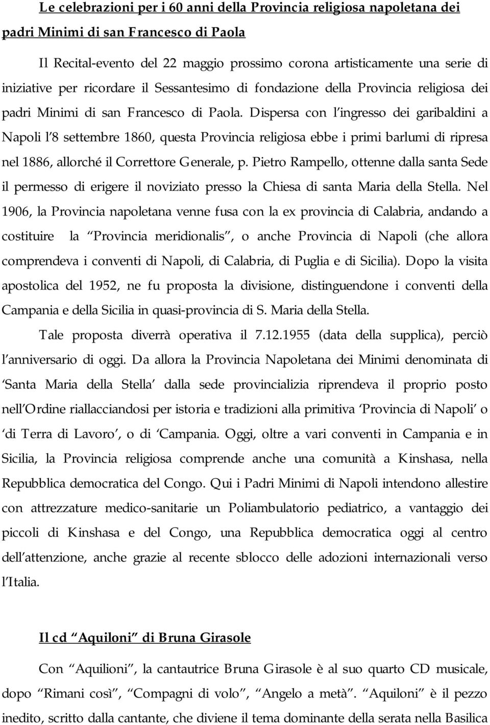 Dispersa con l ingresso dei garibaldini a Napoli l 8 settembre 1860, questa Provincia religiosa ebbe i primi barlumi di ripresa nel 1886, allorché il Correttore Generale, p.