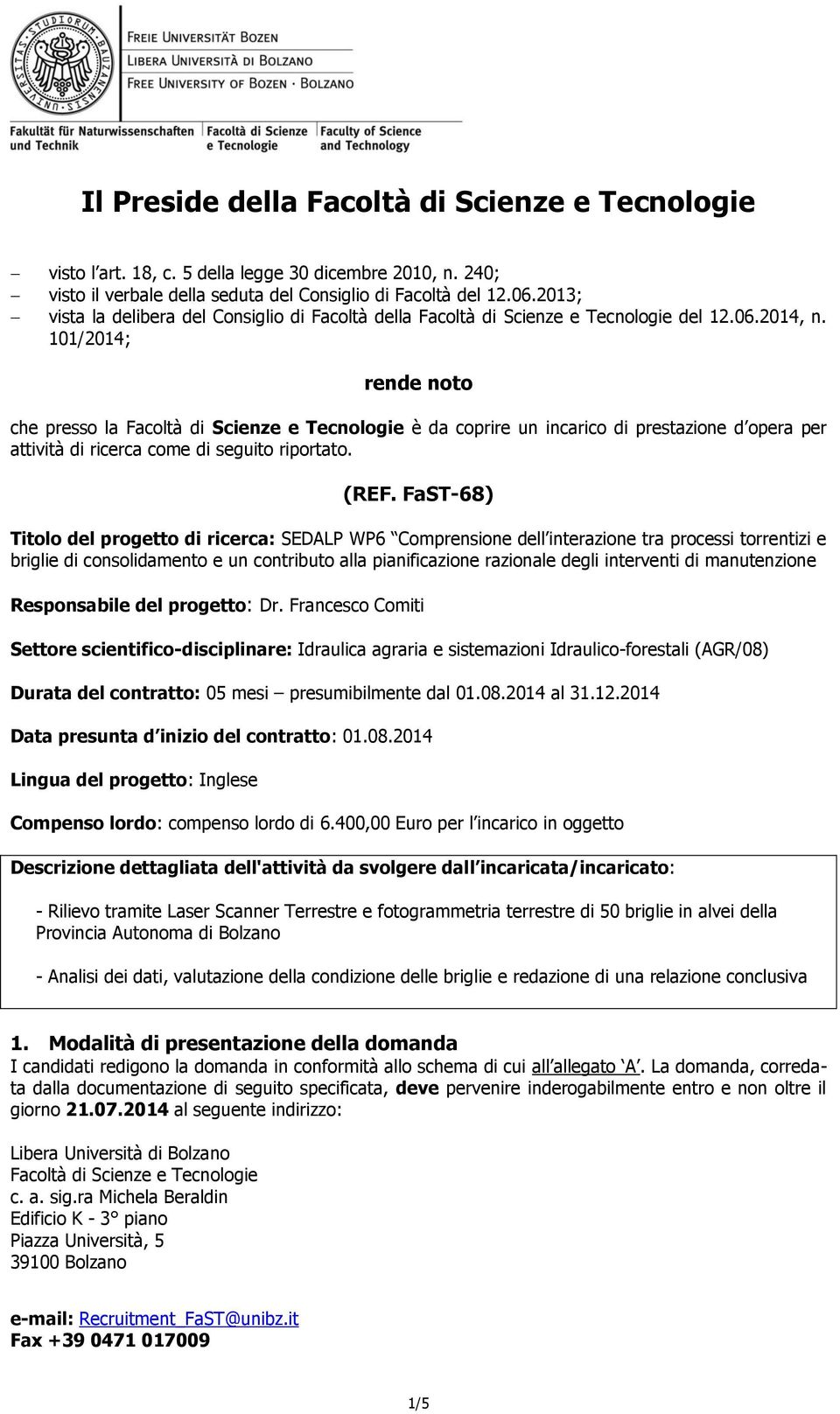 101/2014; rende noto che presso la Facoltà di Scienze e Tecnologie è da coprire un incarico di prestazione d opera per attività di ricerca come di seguito riportato. (REF.