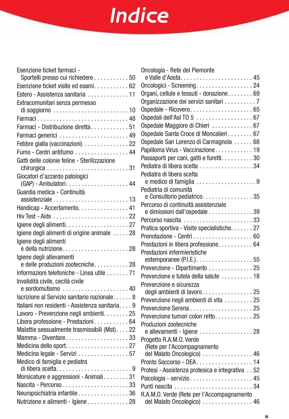 ..................... 49 Febbre gialla (vaccinazioni).............. 22 Fumo - Centri antifumo................. 44 Gatti delle colonie feline - Sterilizzazione chirurgica.