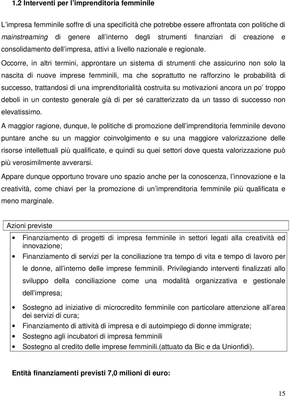 Occorre, in altri termini, approntare un sistema di strumenti che assicurino non solo la nascita di nuove imprese femminili, ma che soprattutto ne rafforzino le probabilità di successo, trattandosi