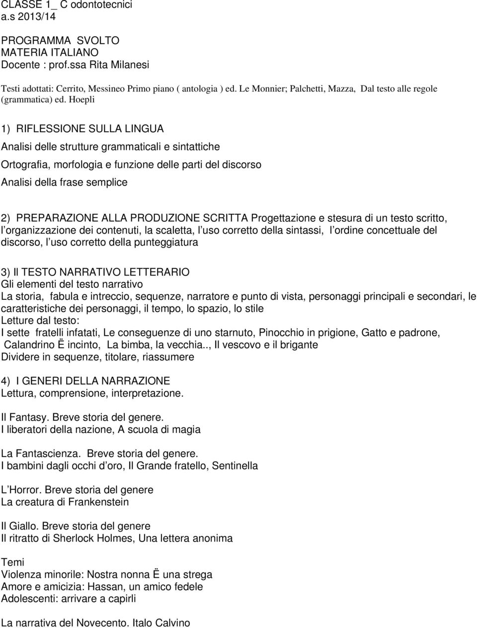 Hoepli 1) RIFLESSIONE SULLA LINGUA Analisi delle strutture grammaticali e sintattiche Ortografia, morfologia e funzione delle parti del discorso Analisi della frase semplice 2) PREPARAZIONE ALLA