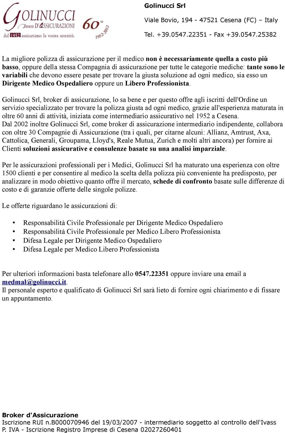 Golinucci Srl, broker di assicurazione, lo sa bene e per questo offre agli iscritti dell'ordine un servizio specializzato per trovare la polizza giusta ad ogni medico, grazie all'esperienza maturata