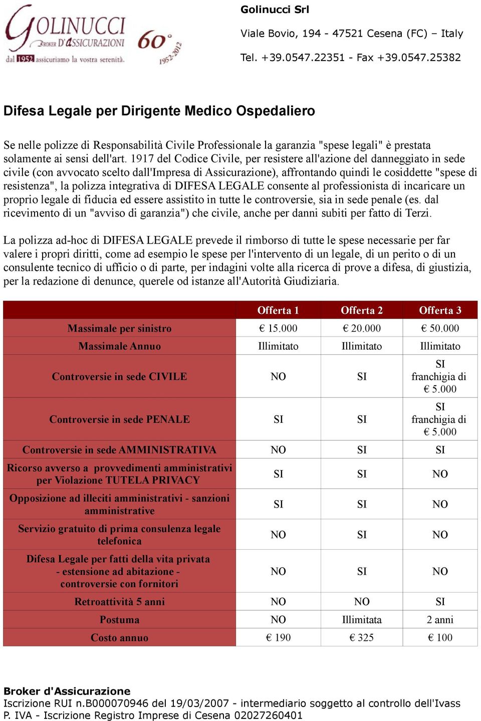 integrativa di DIFESA LEGALE consente al professionista di incaricare un proprio legale di fiducia ed essere assistito in tutte le controversie, sia in sede penale (es.