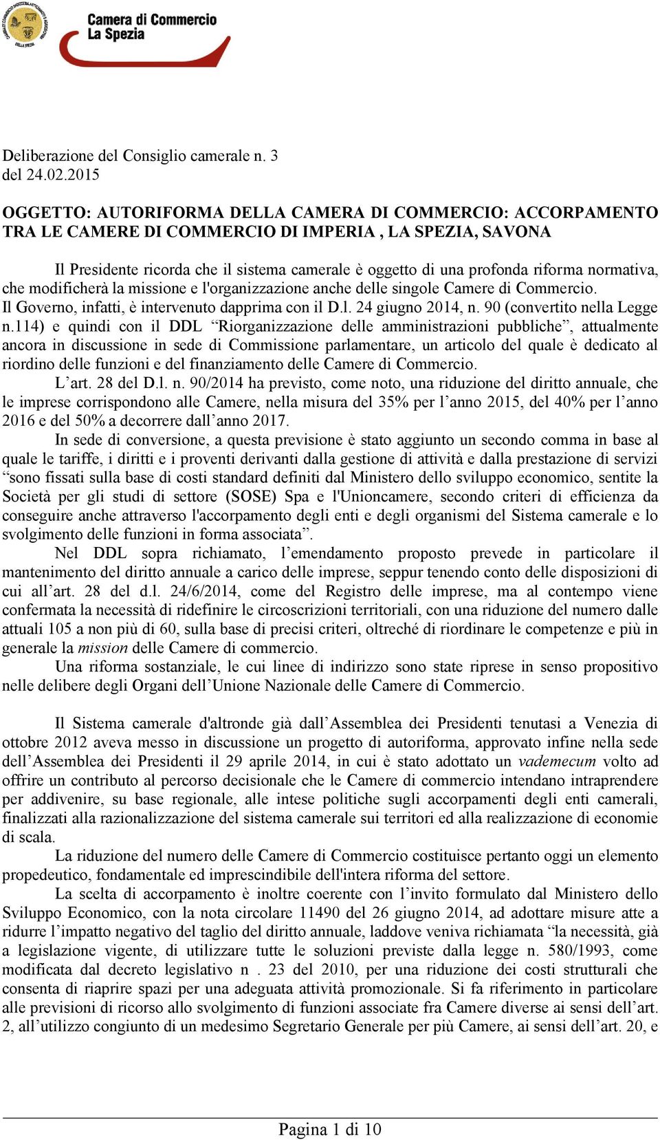 riforma normativa, che modificherà la missione e l'organizzazione anche delle singole Camere di Commercio. Il Governo, infatti, è intervenuto dapprima con il D.l. 24 giugno 2014, n.