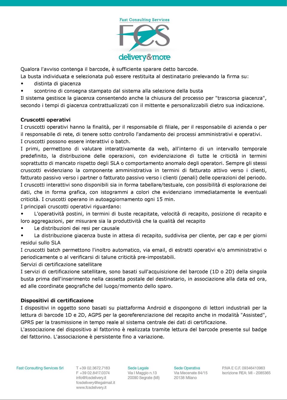 gestisce la giacenza consentendo anche la chiusura del processo per "trascorsa giacenza", secondo i tempi di giacenza contrattualizzati con il mittente e personalizzabili dietro sua indicazione.