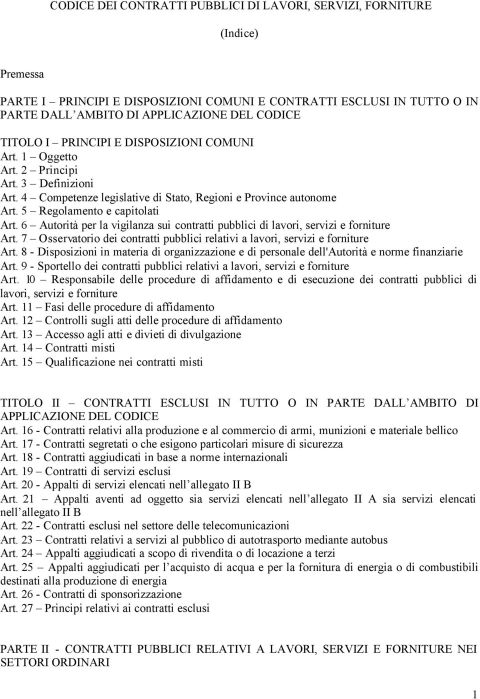 6 Autorità per la vigilanza sui contratti pubblici di lavori, servizi e forniture Art. 7 Osservatorio dei contratti pubblici relativi a lavori, servizi e forniture Art.