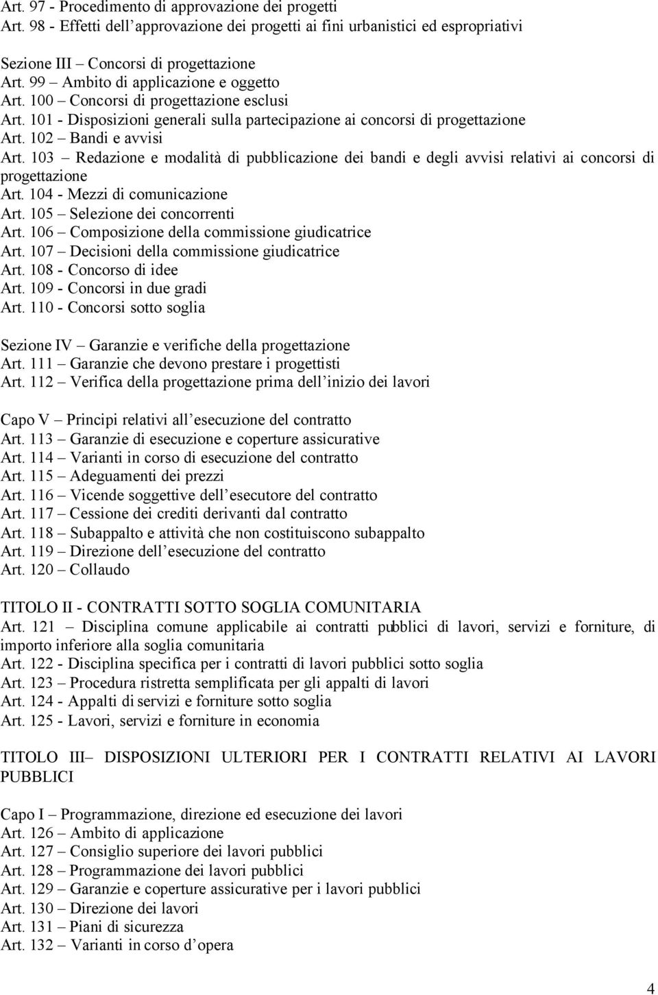 103 Redazione e modalità di pubblicazione dei bandi e degli avvisi relativi ai concorsi di progettazione Art. 104 - Mezzi di comunicazione Art. 105 Selezione dei concorrenti Art.