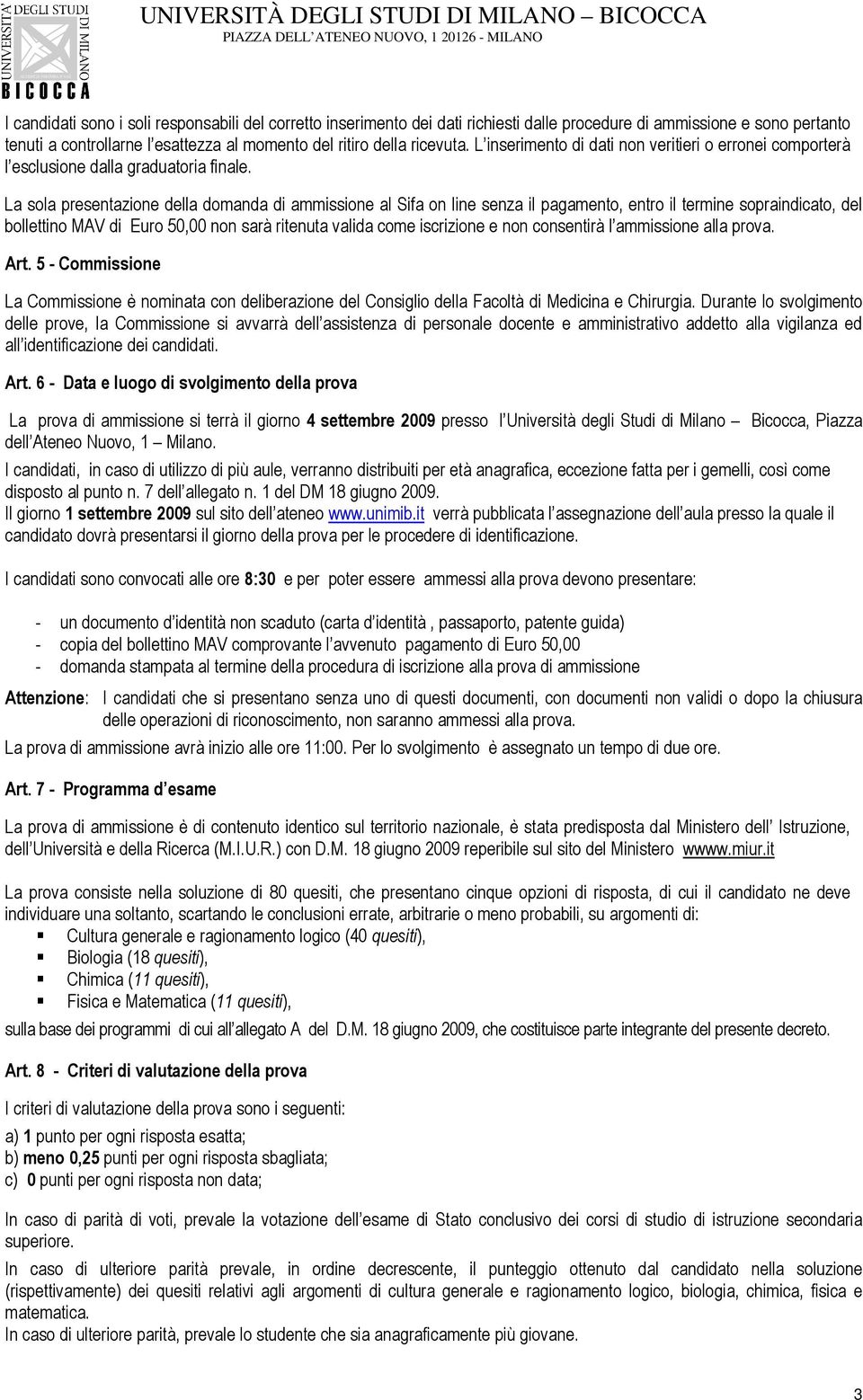 La sola presentazione della domanda di ammissione al Sifa on line senza il pagamento, entro il termine sopraindicato, del bollettino MAV di Euro 50,00 non sarà ritenuta valida come iscrizione e non