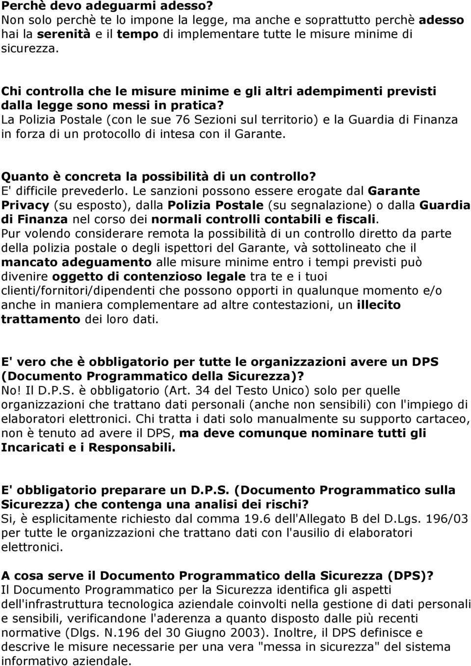 La Polizia Postale (con le sue 76 Sezioni sul territorio) e la Guardia di Finanza in forza di un protocollo di intesa con il Garante. Quanto è concreta la possibilità di un controllo?