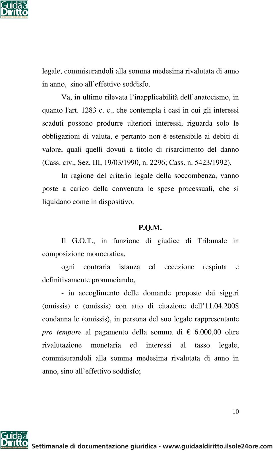 c., che contempla i casi in cui gli interessi scaduti possono produrre ulteriori interessi, riguarda solo le obbligazioni di valuta, e pertanto non è estensibile ai debiti di valore, quali quelli