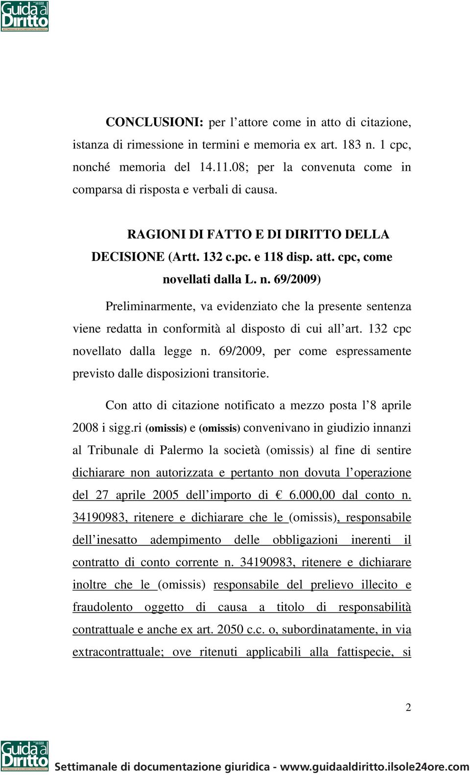 vellati dalla L. n. 69/2009) Preliminarmente, va evidenziato che la presente sentenza viene redatta in conformità al disposto di cui all art. 132 cpc novellato dalla legge n.