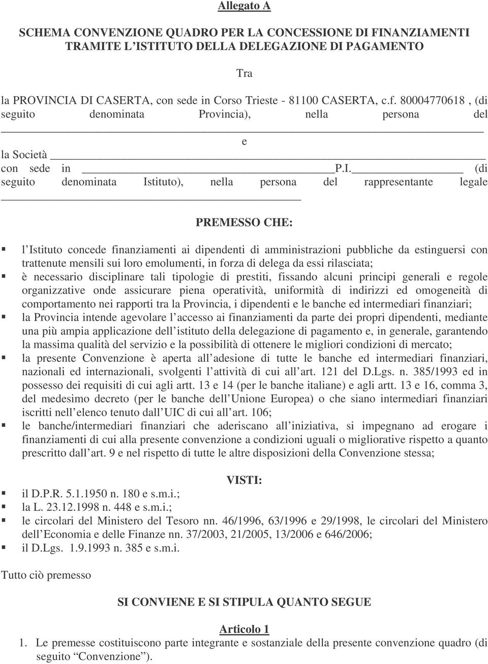 (di seguito denominata Istituto), nella persona del rappresentante legale PREMESSO CHE: l Istituto concede finanziamenti ai dipendenti di amministrazioni pubbliche da estinguersi con trattenute