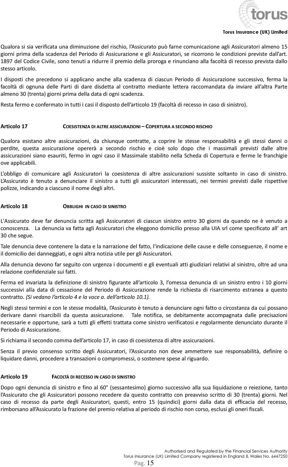 I disposti che precedono si applicano anche alla scadenza di ciascun Periodo di Assicurazione successivo, ferma la facoltà di ognuna delle Parti di dare disdetta al contratto mediante lettera