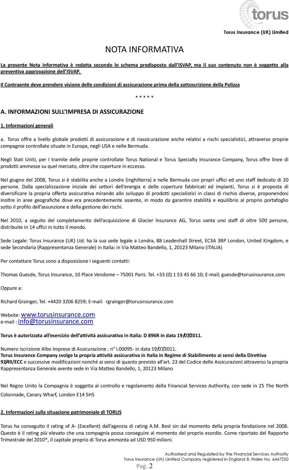 Torus offre a livello globale prodotti di assicurazione e di riassicurazione anche relativi a rischi specialistici, attraverso proprie compagnie controllate situate in Europa, negli USA e nelle