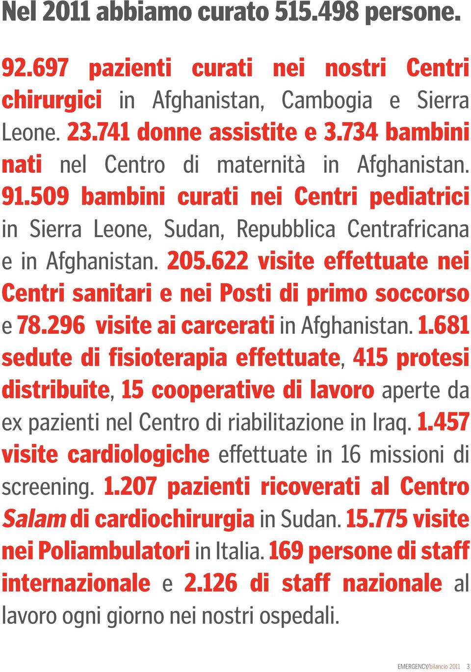 622 visite effettuate nei Centri sanitari e nei Posti di primo soccorso e 78.296 visite ai carcerati in Afghanistan. 1.