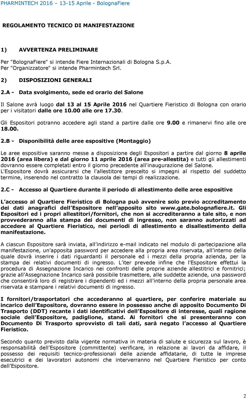 00 alle ore 17.30. Gli Espositori potranno accedere agli stand a partire dalle ore 9.00 e rimanervi fino alle ore 18.00. 2.