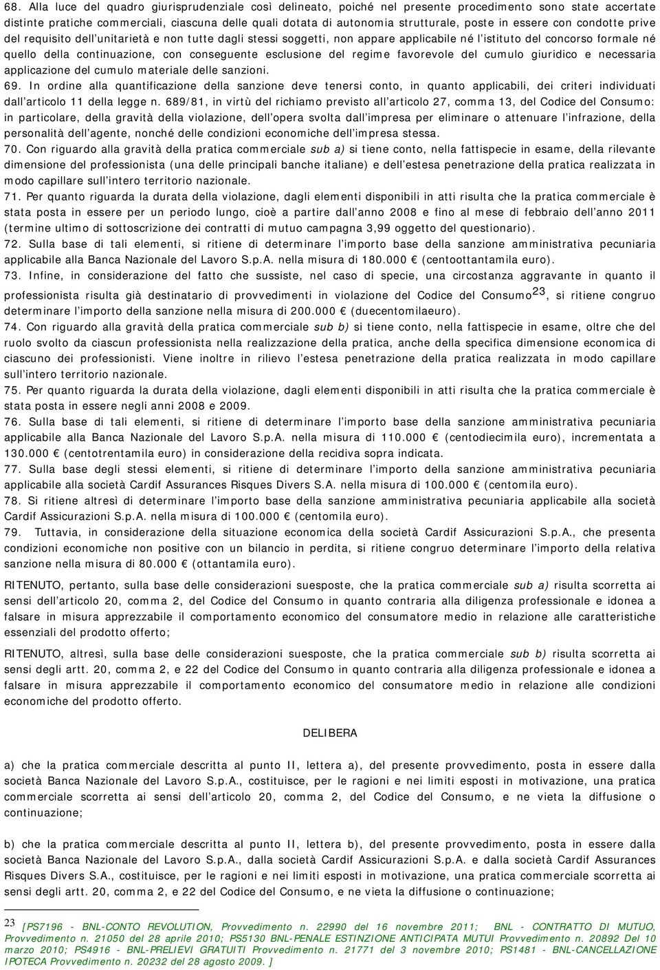 conseguente esclusione del regime favorevole del cumulo giuridico e necessaria applicazione del cumulo materiale delle sanzioni. 69.