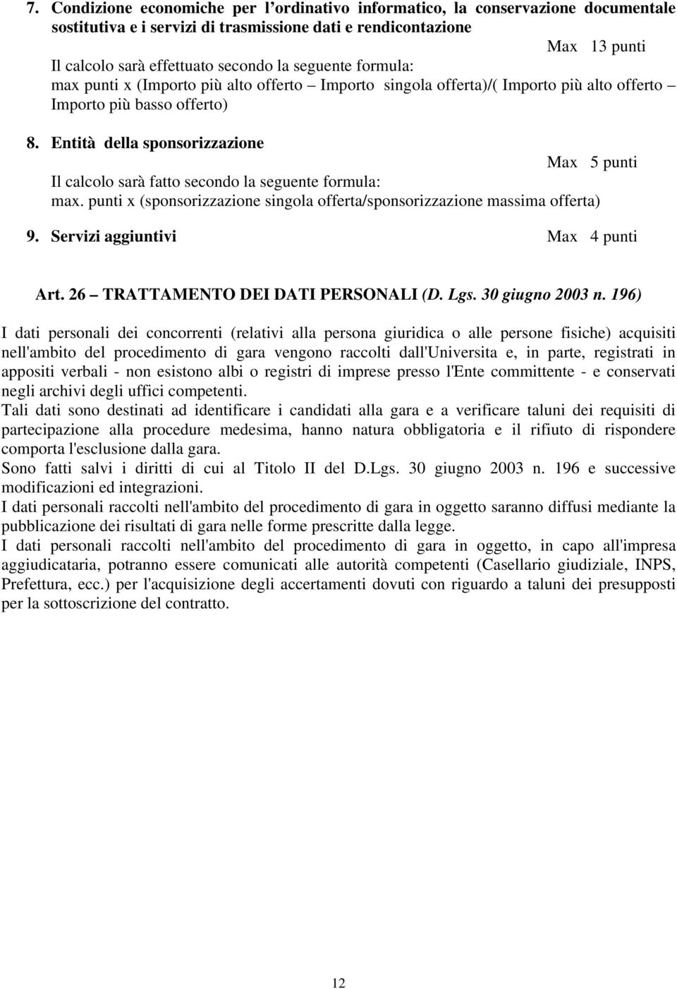 Entità della sponsorizzazione Max 5 punti Il calcolo sarà fatto secondo la seguente formula: max. punti x (sponsorizzazione singola offerta/sponsorizzazione massima offerta) 9.