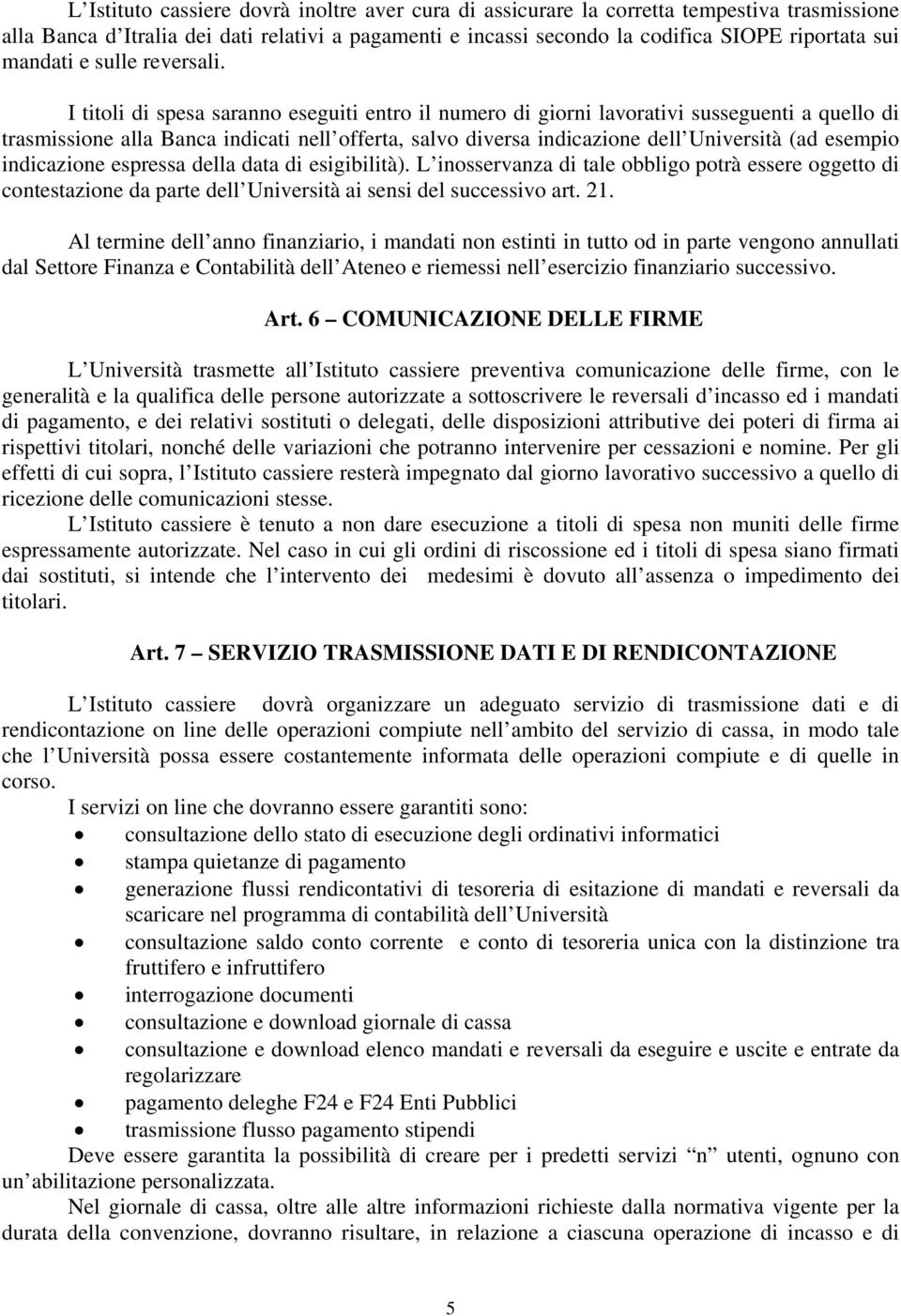 I titoli di spesa saranno eseguiti entro il numero di giorni lavorativi susseguenti a quello di trasmissione alla Banca indicati nell offerta, salvo diversa indicazione dell Università (ad esempio