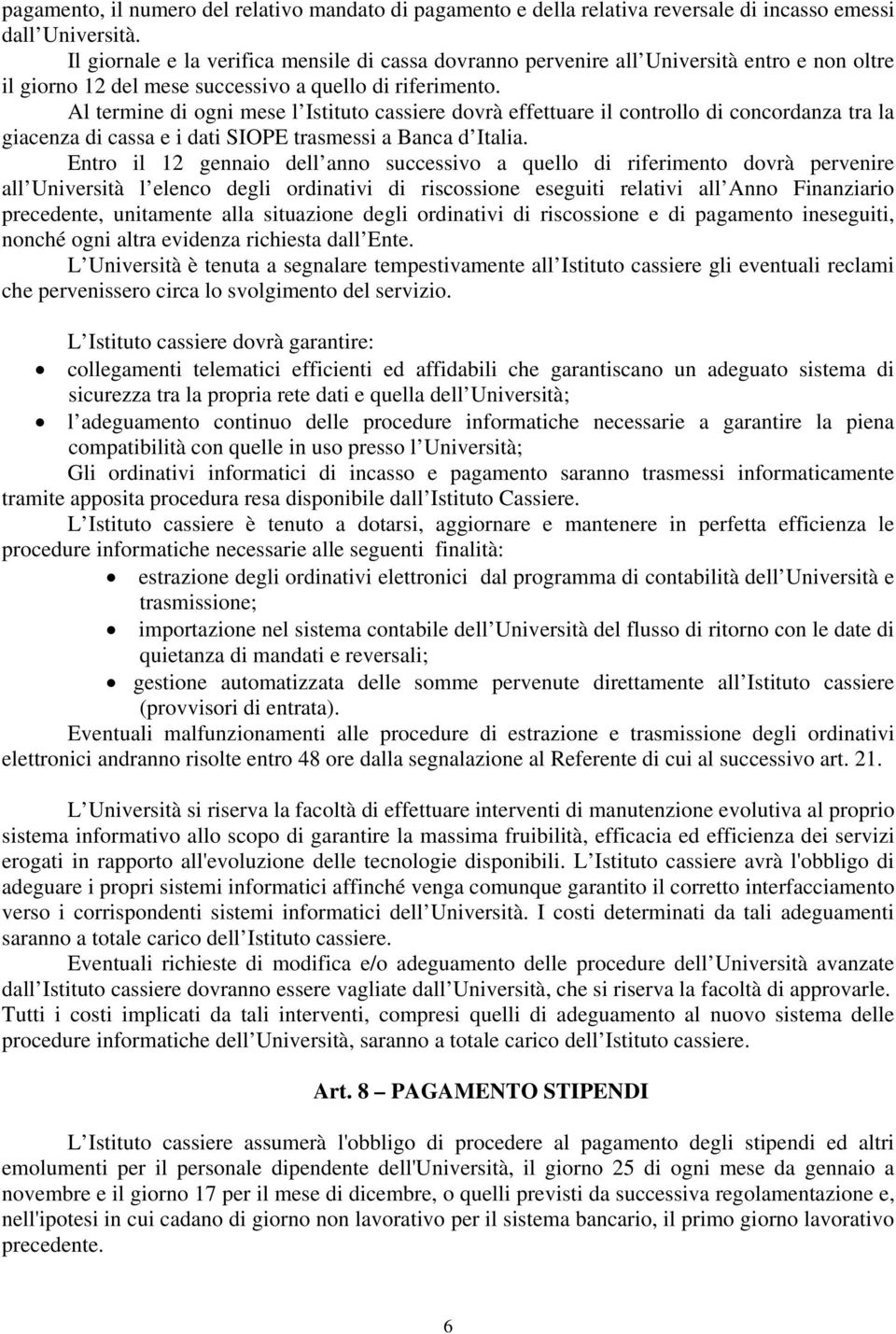 Al termine di ogni mese l Istituto cassiere dovrà effettuare il controllo di concordanza tra la giacenza di cassa e i dati SIOPE trasmessi a Banca d Italia.