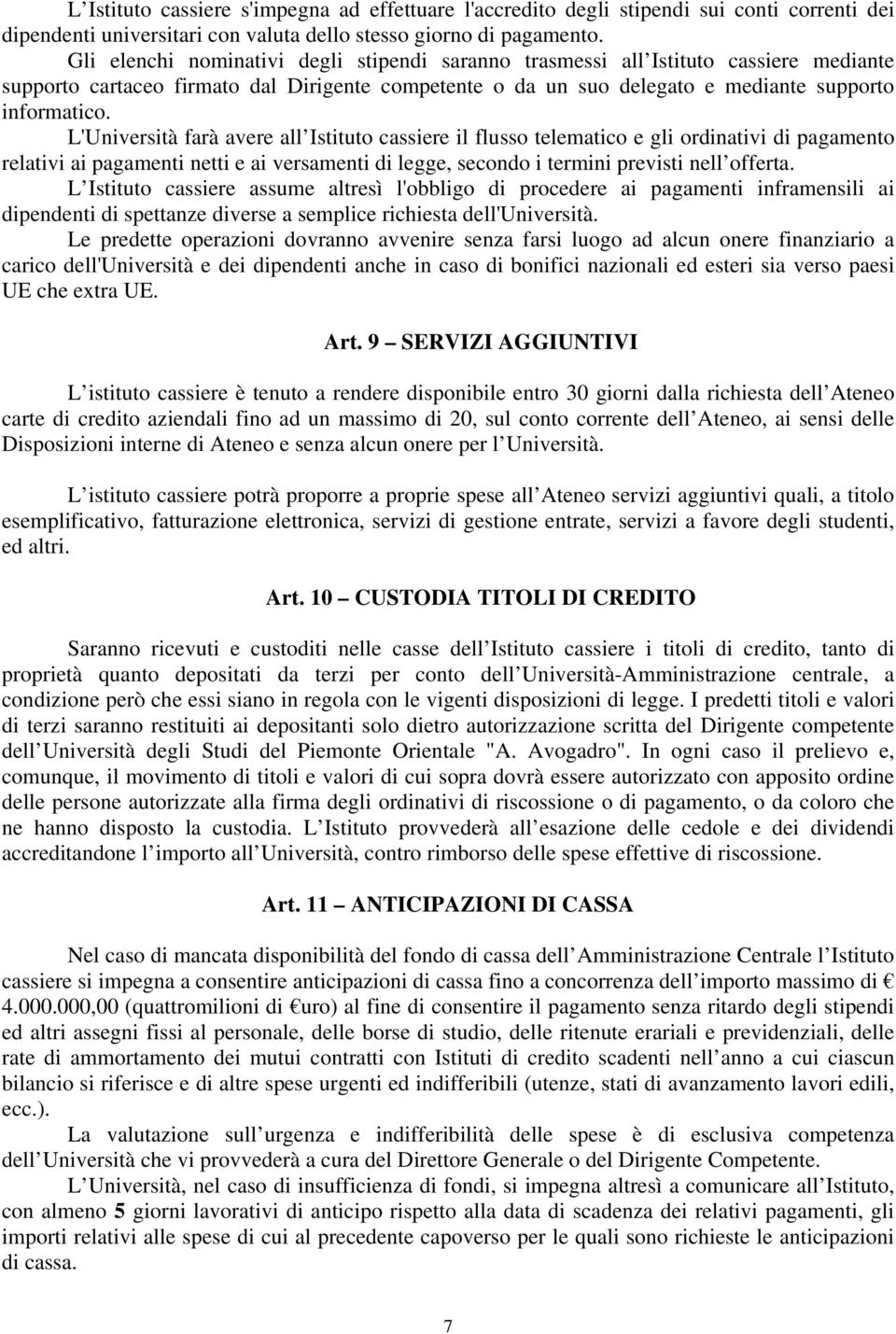 L'Università farà avere all Istituto cassiere il flusso telematico e gli ordinativi di pagamento relativi ai pagamenti netti e ai versamenti di legge, secondo i termini previsti nell offerta.