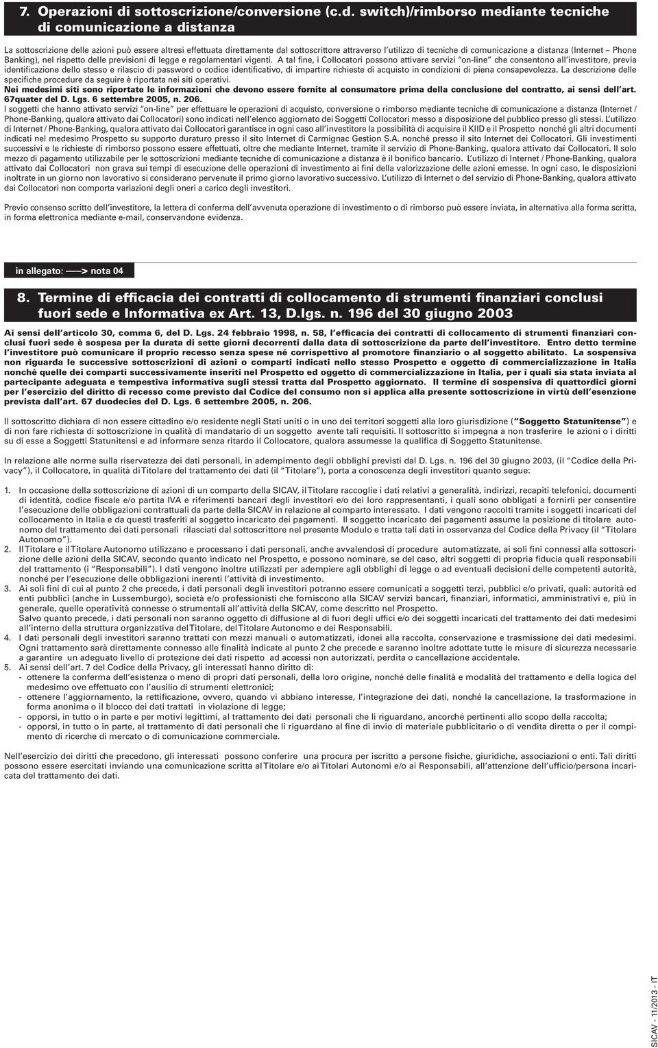 switch)/rimborso mediante tecniche di comunicazione a distanza La sottoscrizione delle può essere altresì effettuata direttamente dal sottoscrittore attraverso l utilizzo di tecniche di comunicazione