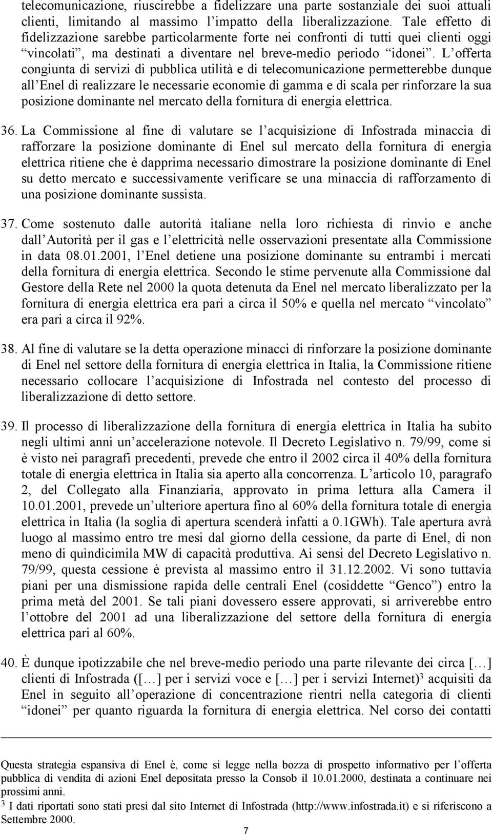 L offerta congiunta di servizi di pubblica utilità e di telecomunicazione permetterebbe dunque all Enel di realizzare le necessarie economie di gamma e di scala per rinforzare la sua posizione