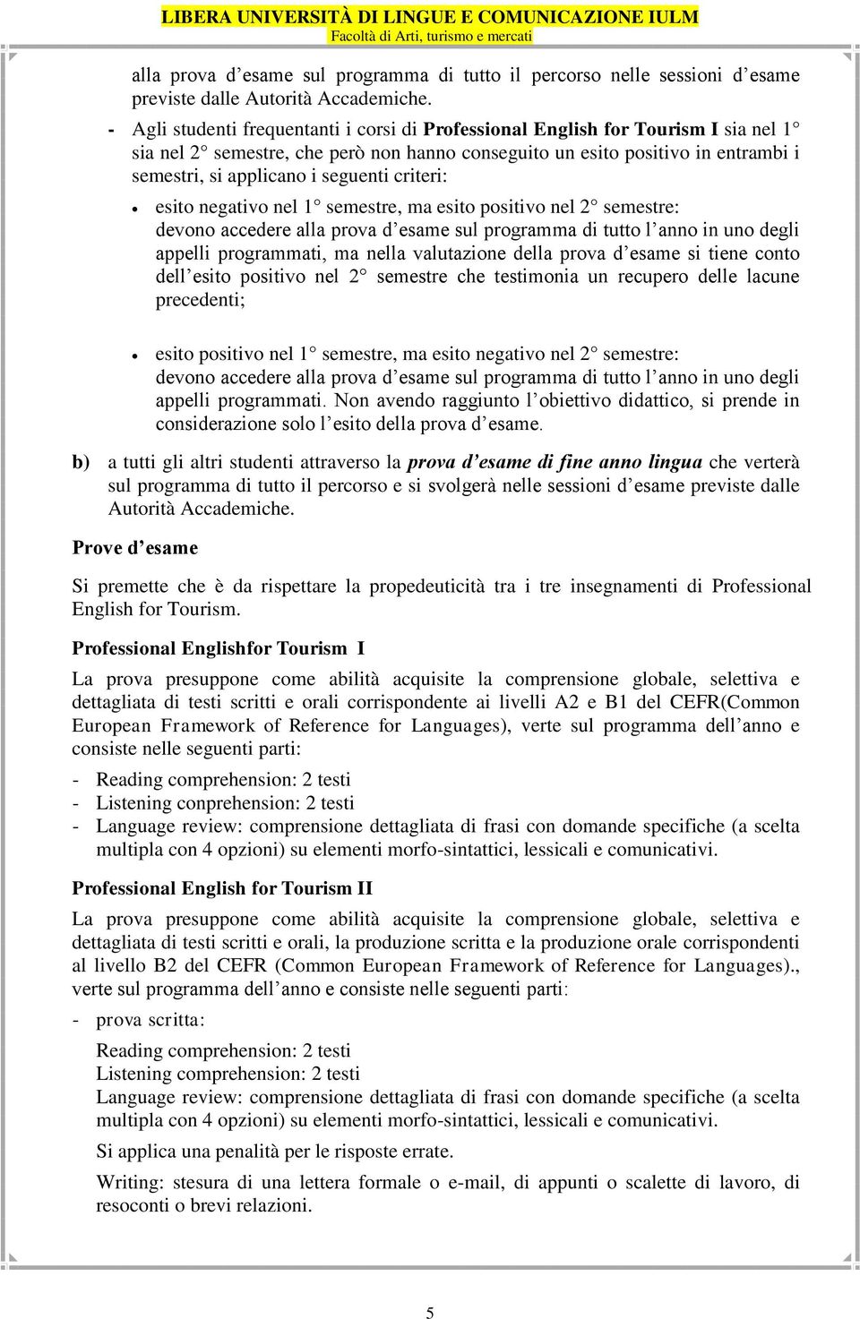 seguenti criteri: esito negativo nel 1 semestre, ma esito positivo nel 2 semestre: devono accedere alla prova d esame sul programma di tutto l anno in uno degli appelli programmati, ma nella