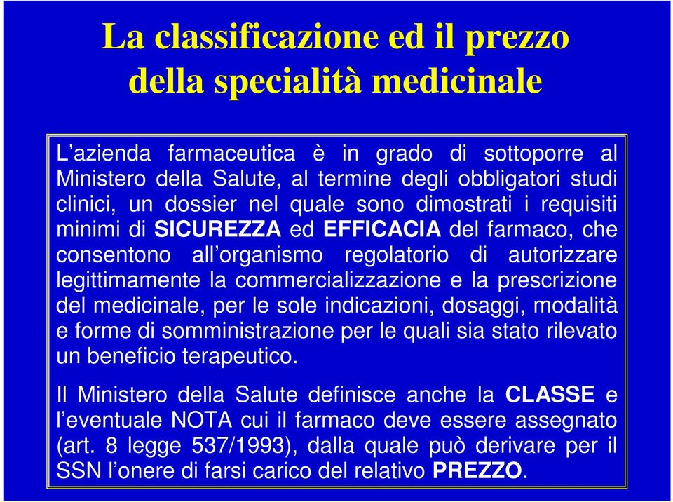 e la prescrizione del medicinale, per le sole indicazioni, dosaggi, modalità e forme di somministrazione per le quali sia stato rilevato un beneficio terapeutico.