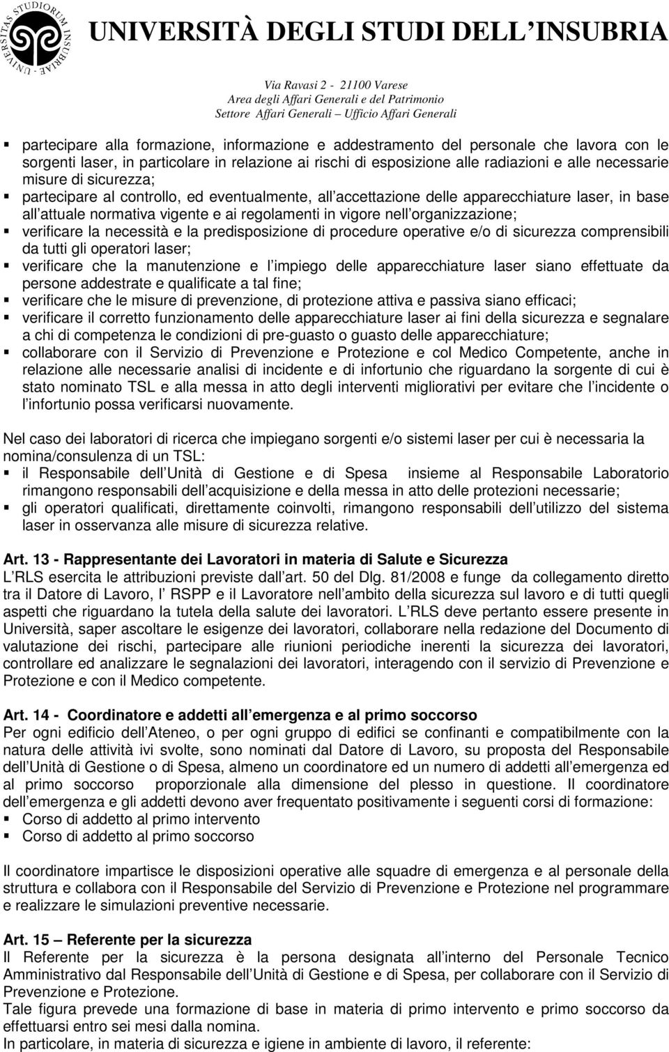 verificare la necessità e la predisposizione di procedure operative e/o di sicurezza comprensibili da tutti gli operatori laser; verificare che la manutenzione e l impiego delle apparecchiature laser