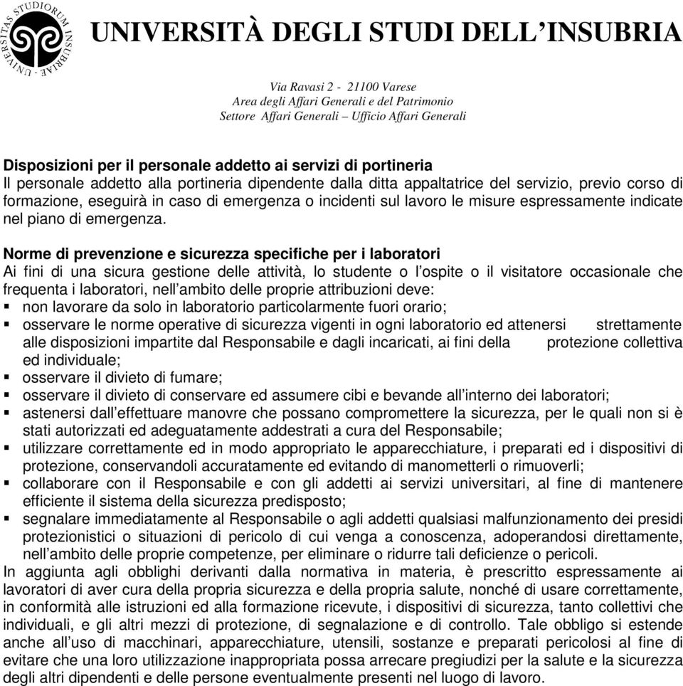 Norme di prevenzione e sicurezza specifiche per i laboratori Ai fini di una sicura gestione delle attività, lo studente o l ospite o il visitatore occasionale che frequenta i laboratori, nell ambito