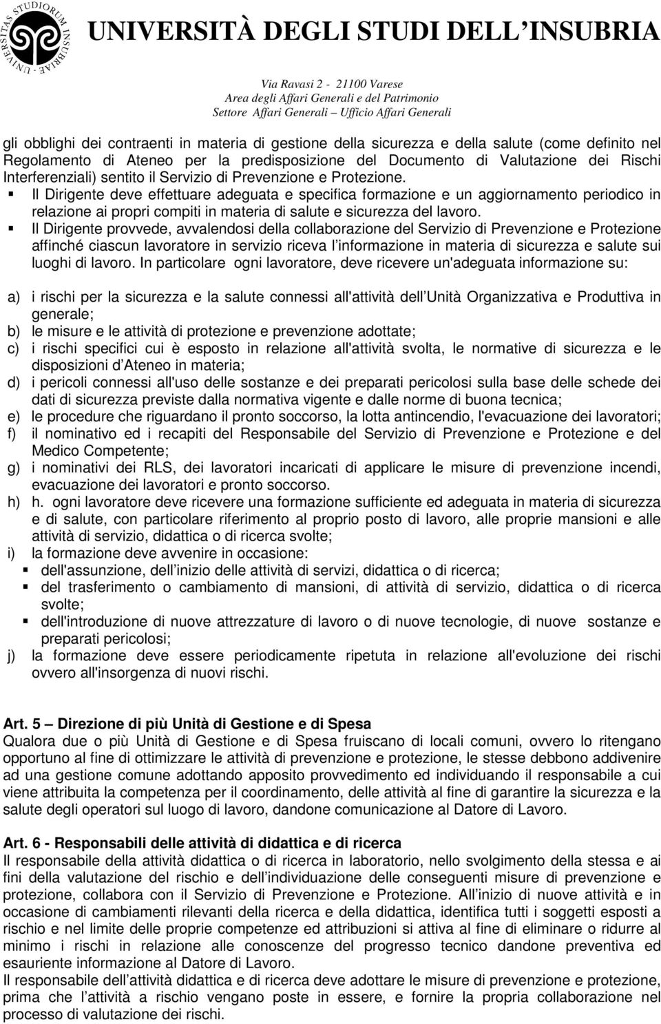 Il Dirigente deve effettuare adeguata e specifica formazione e un aggiornamento periodico in relazione ai propri compiti in materia di salute e sicurezza del lavoro.