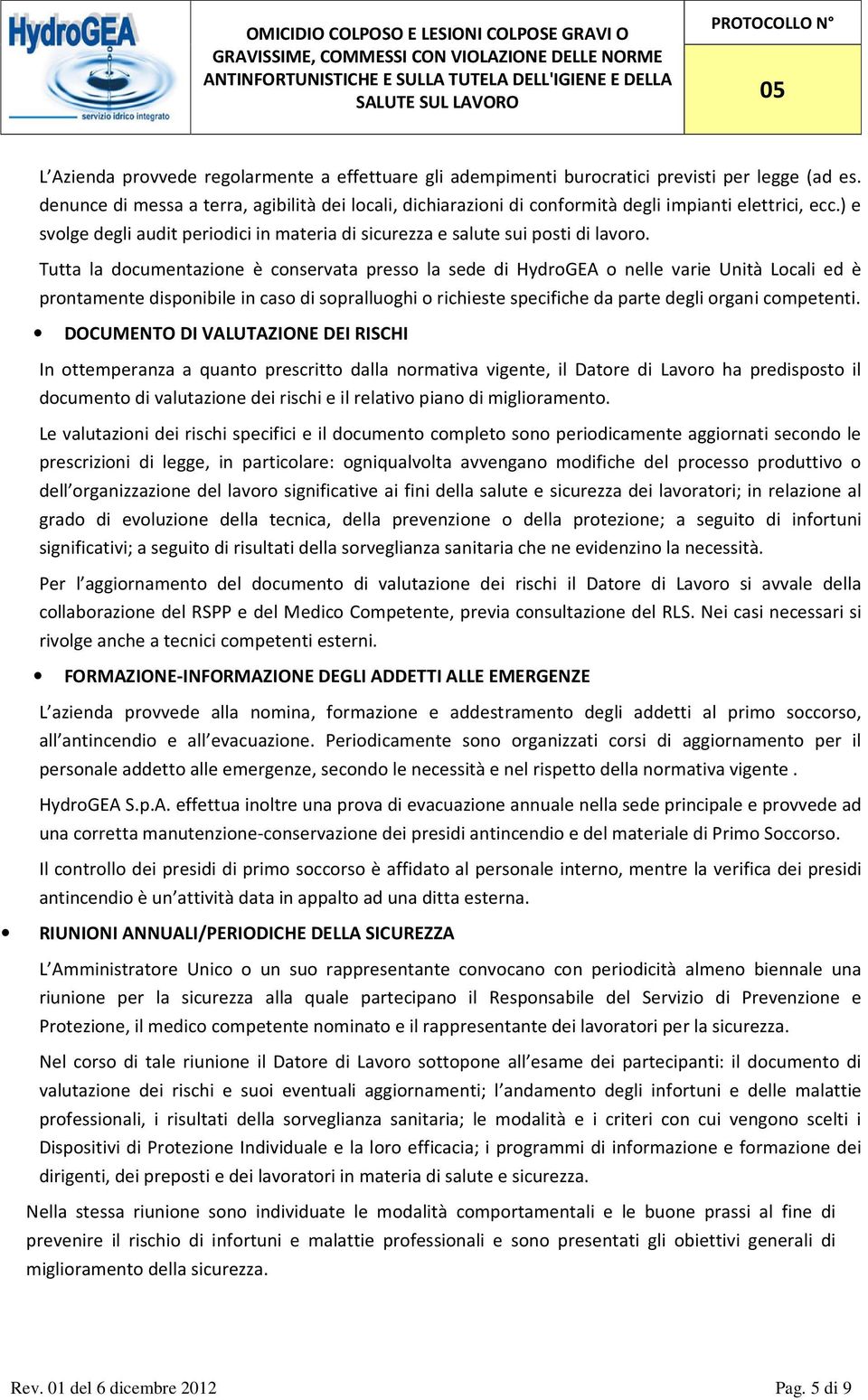 Tutta la documentazione è conservata presso la sede di HydroGEA o nelle varie Unità Locali ed è prontamente disponibile in caso di sopralluoghi o richieste specifiche da parte degli organi competenti.