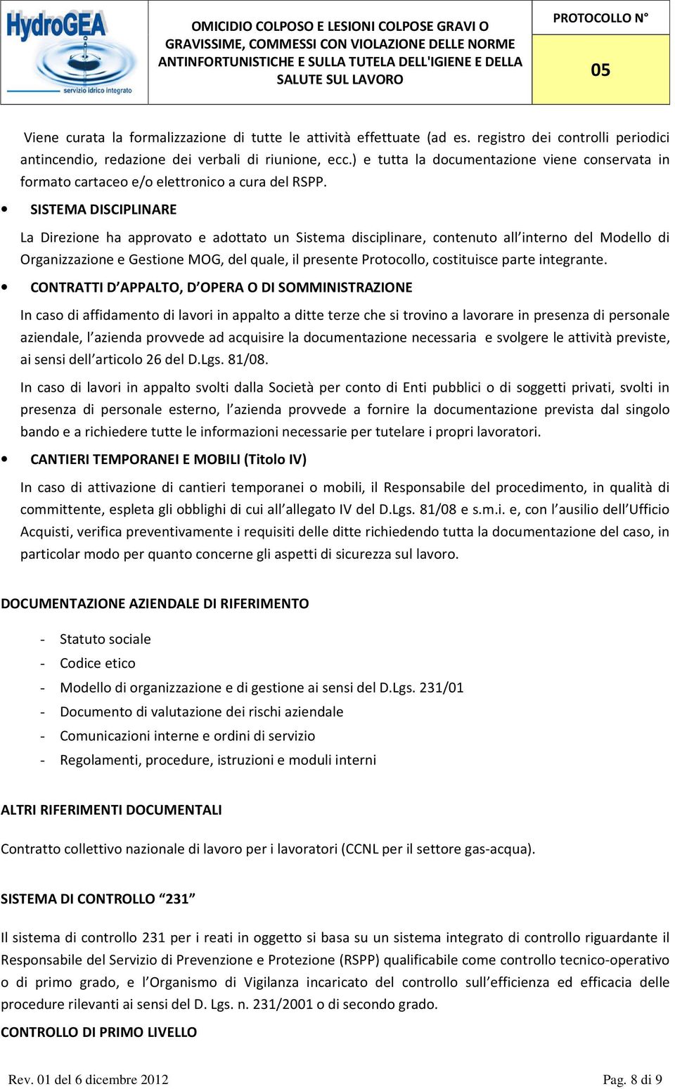 SISTEMA DISCIPLINARE La Direzione ha approvato e adottato un Sistema disciplinare, contenuto all interno del Modello di Organizzazione e Gestione MOG, del quale, il presente Protocollo, costituisce