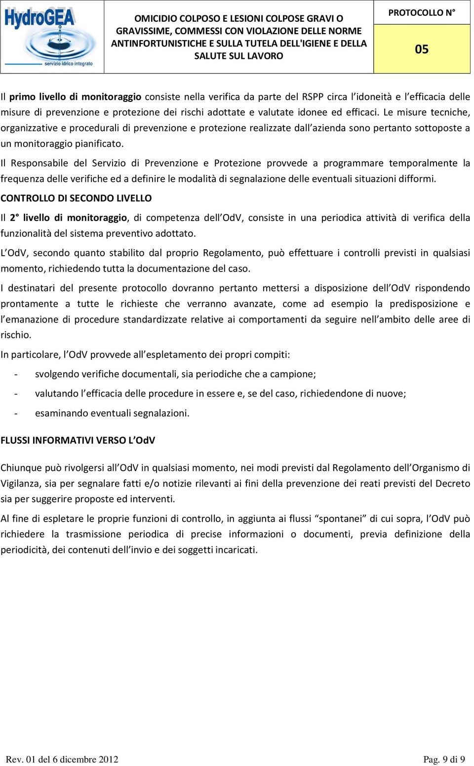 Il Responsabile del Servizio di Prevenzione e Protezione provvede a programmare temporalmente la frequenza delle verifiche ed a definire le modalità di segnalazione delle eventuali situazioni