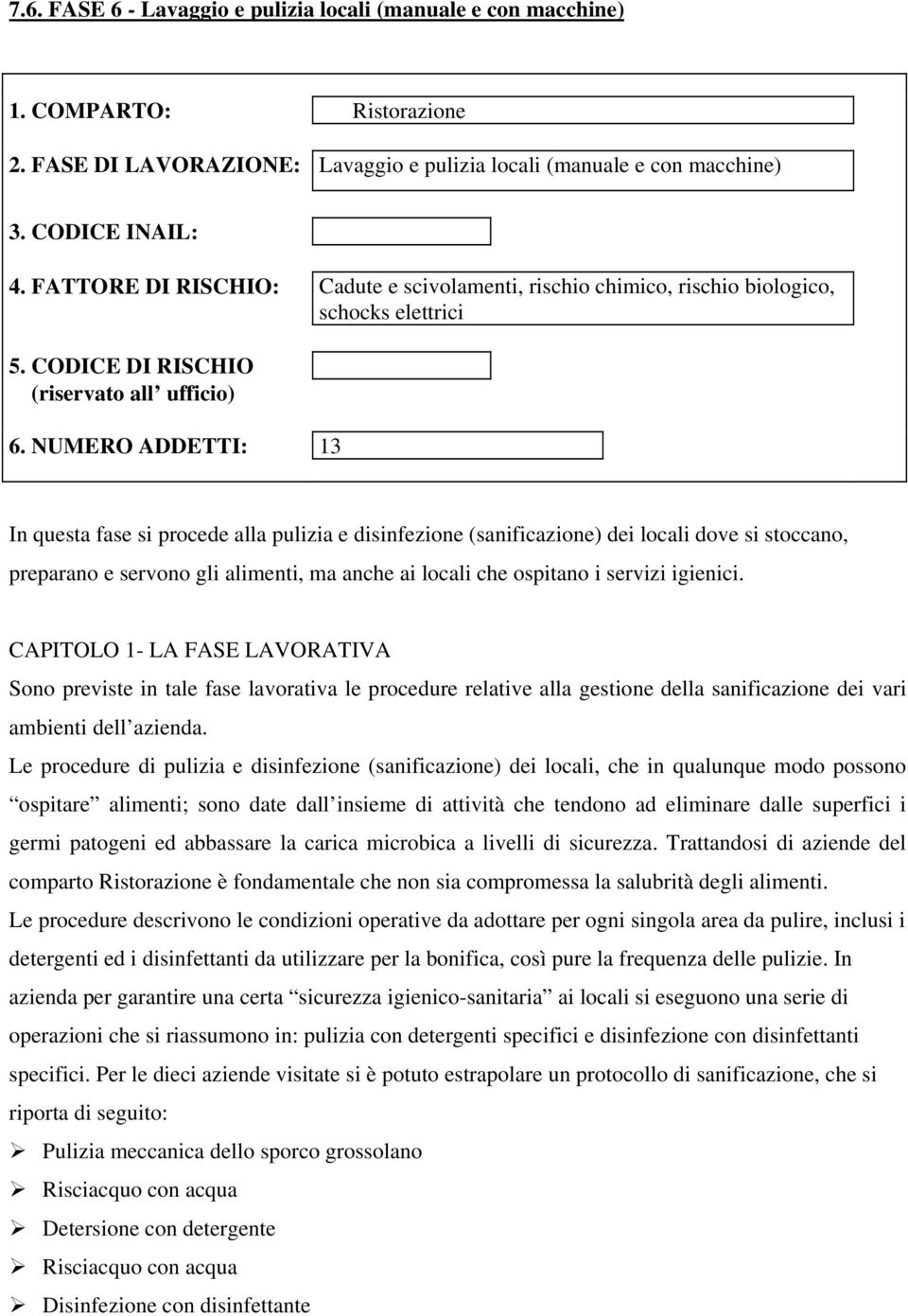 NUMERO ADDETTI: 13 In questa fase si procede alla pulizia e disinfezione (sanificazione) dei locali dove si stoccano, preparano e servono gli alimenti, ma anche ai locali che ospitano i servizi