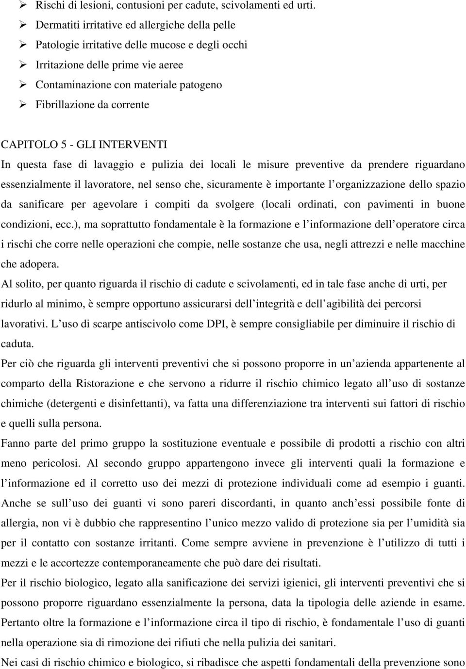 CAPITOLO 5 - GLI INTERVENTI In questa fase di lavaggio e pulizia dei locali le misure preventive da prendere riguardano essenzialmente il lavoratore, nel senso che, sicuramente è importante l