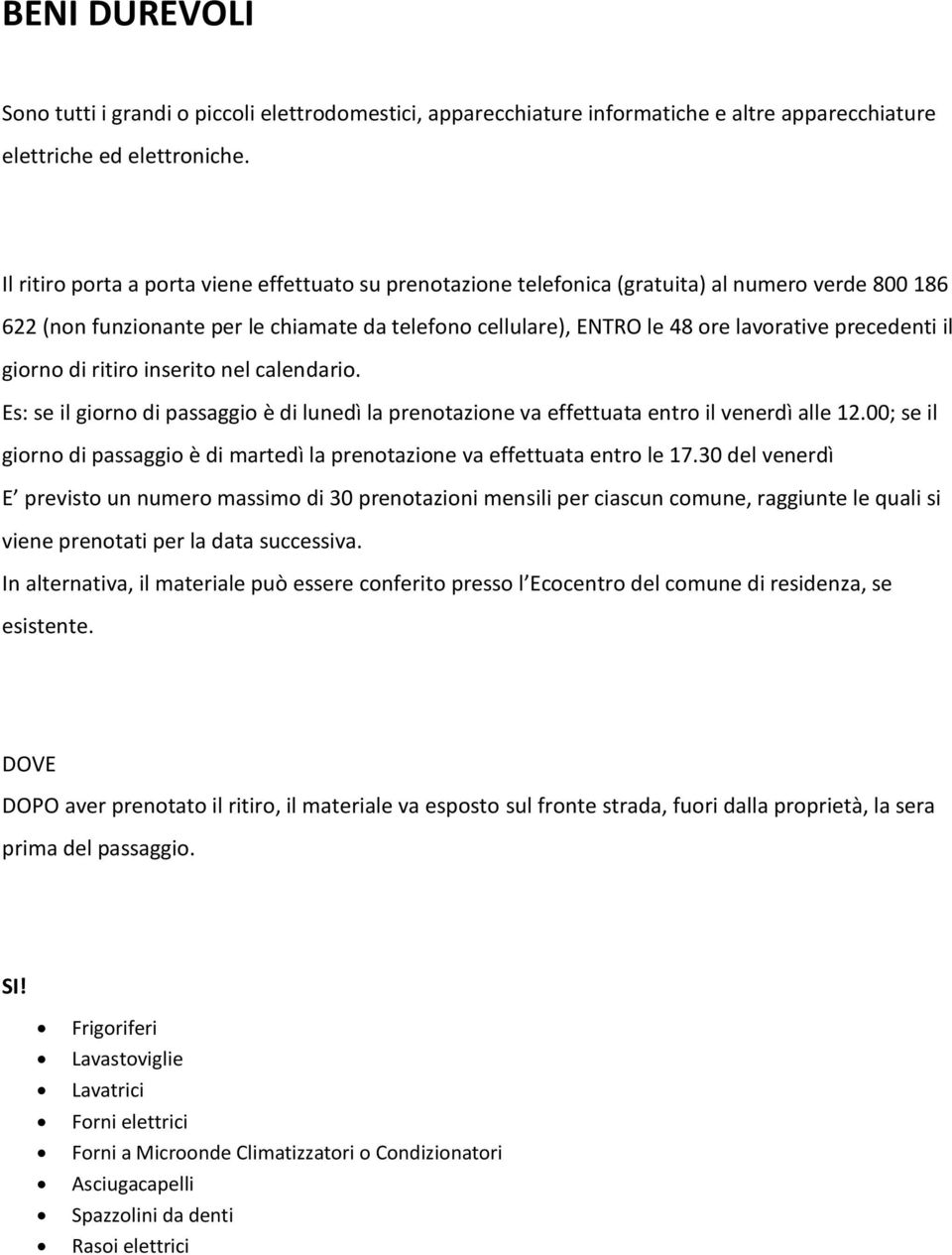 precedenti il giorno di ritiro inserito nel calendario. Es: se il giorno di passaggio è di lunedì la prenotazione va effettuata entro il venerdì alle 12.