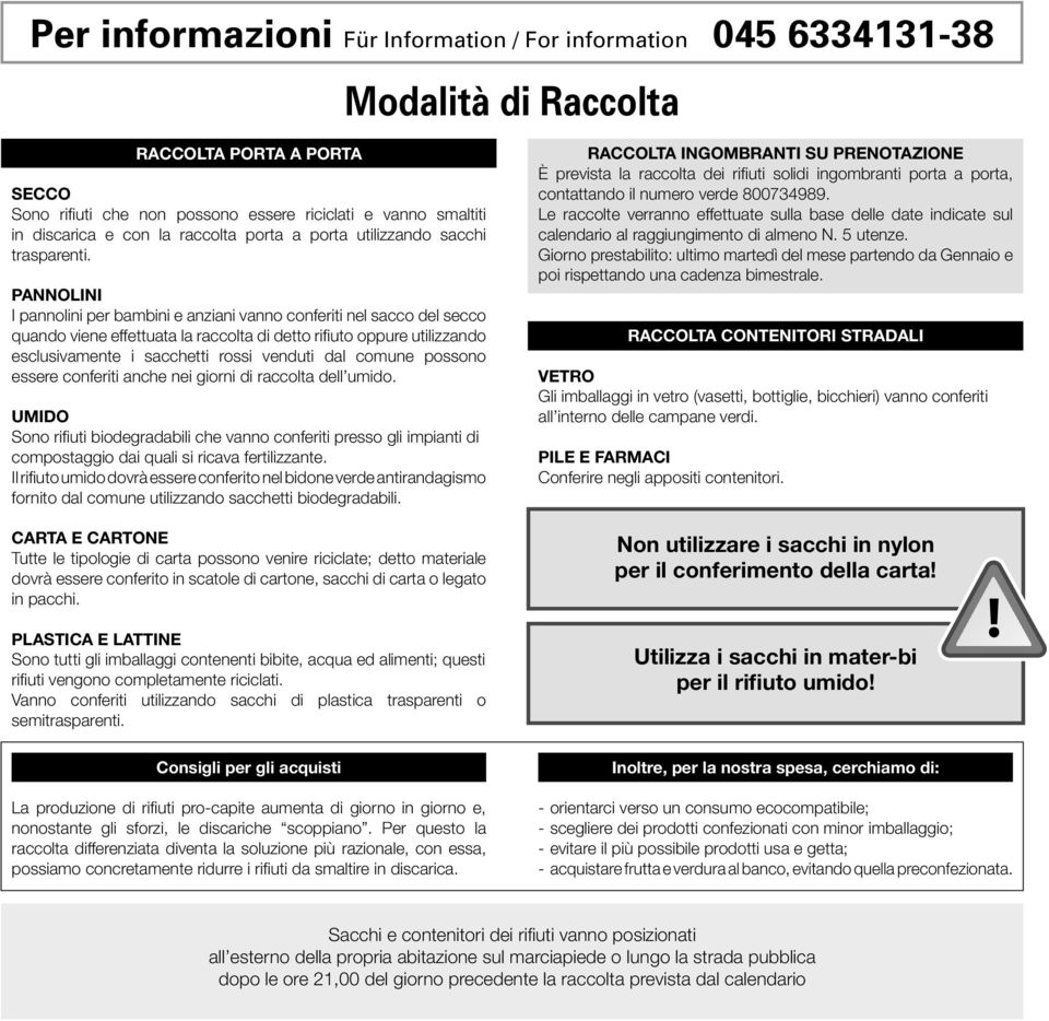 PANNOINI I pannolini per bambini e anziani vanno conferiti nel sacco del quando viene effettuata la raccolta di detto rifiuto oppure utilizzando esclusivamente i sacchetti rossi venduti dal comune