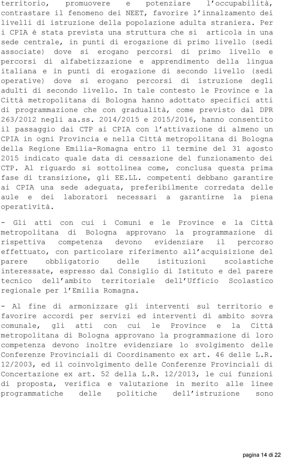 alfabetizzazione e apprendimento della lingua italiana e in punti di erogazione di secondo livello (sedi operative) dove si erogano percorsi di istruzione degli adulti di secondo livello.