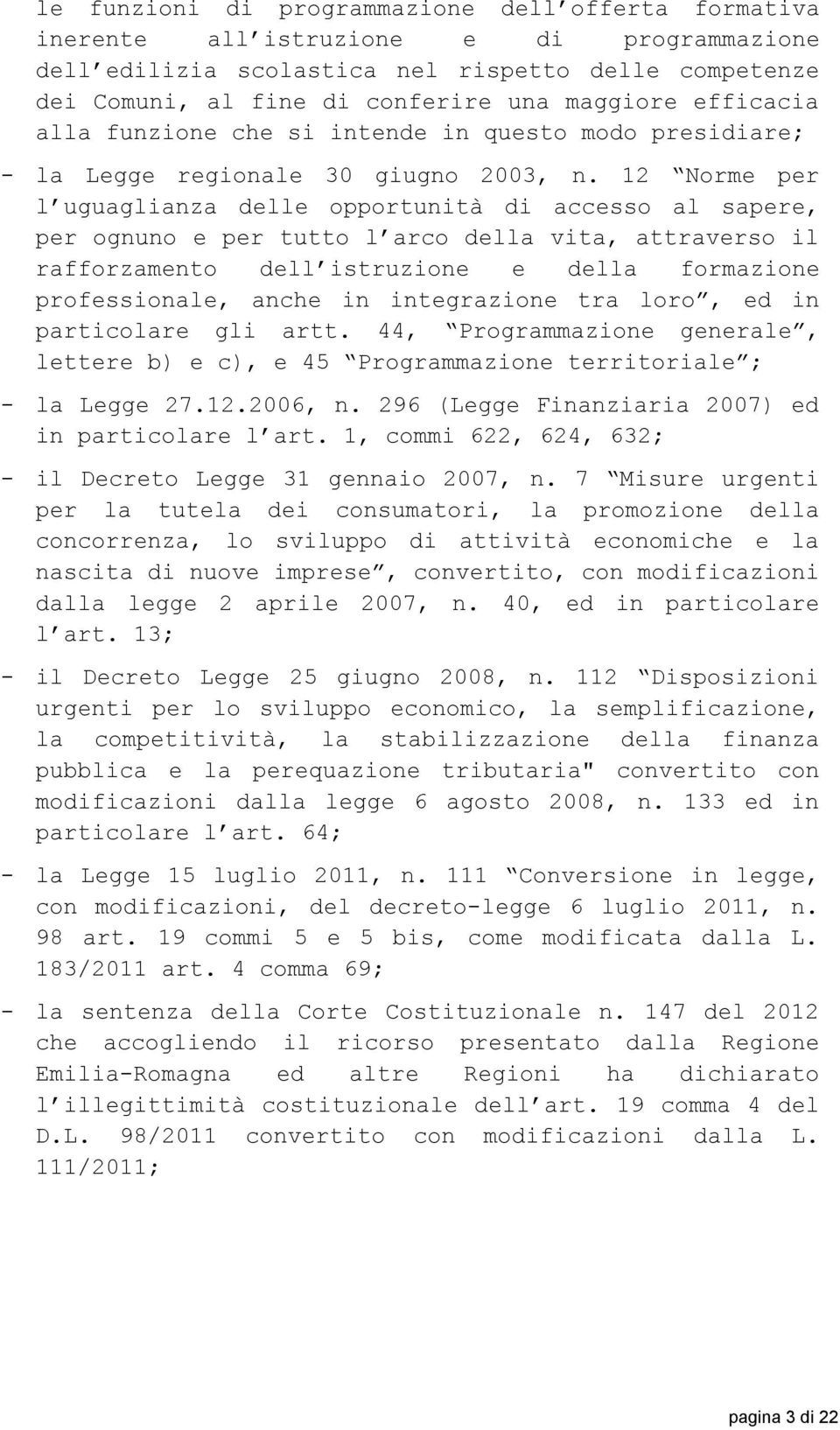 12 Norme per l uguaglianza delle opportunità di accesso al sapere, per ognuno e per tutto l arco della vita, attraverso il rafforzamento dell istruzione e della formazione professionale, anche in