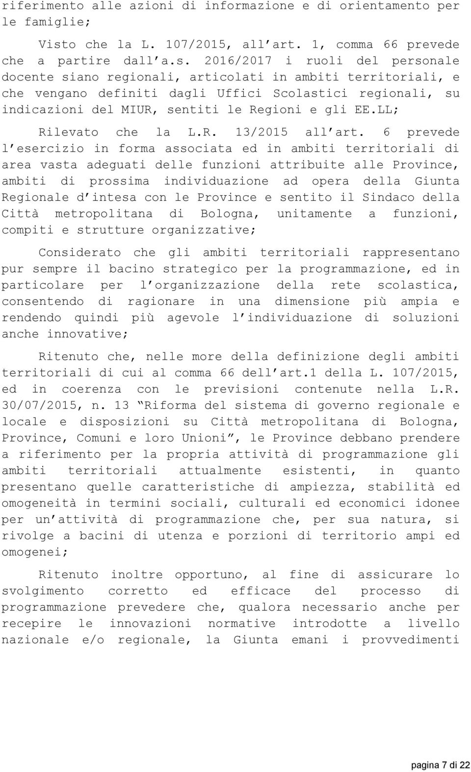 2016/2017 i ruoli del personale docente siano regionali, articolati in ambiti territoriali, e che vengano definiti dagli Uffici Scolastici regionali, su indicazioni del MIUR, sentiti le Regioni e gli