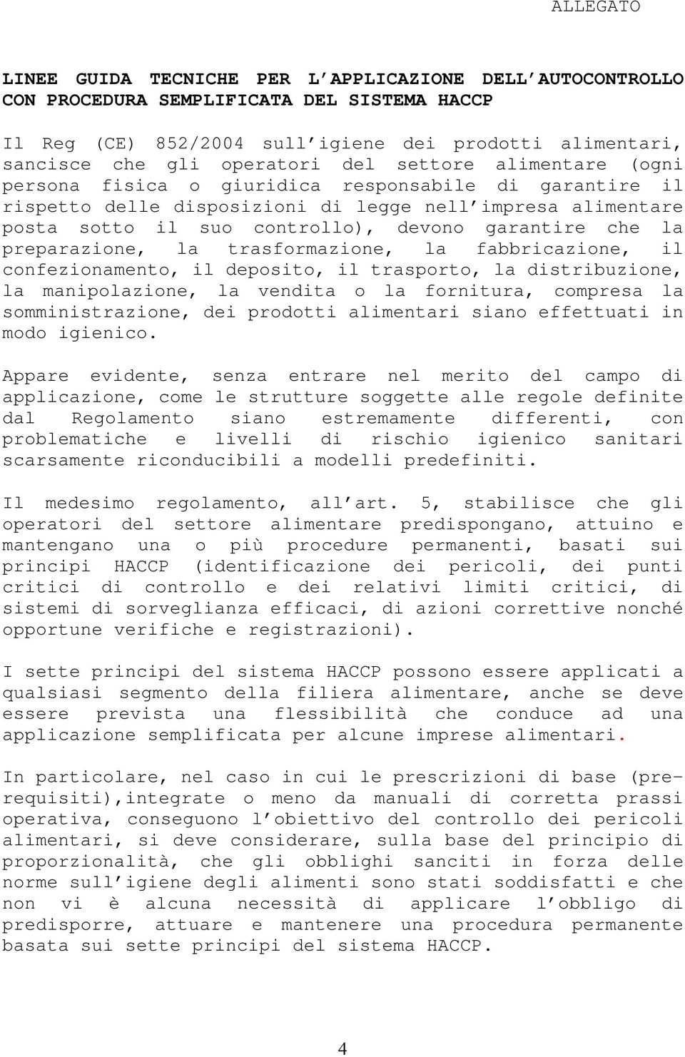 la preparazione, la trasformazione, la fabbricazione, il confezionamento, il deposito, il trasporto, la distribuzione, la manipolazione, la vendita o la fornitura, compresa la somministrazione, dei