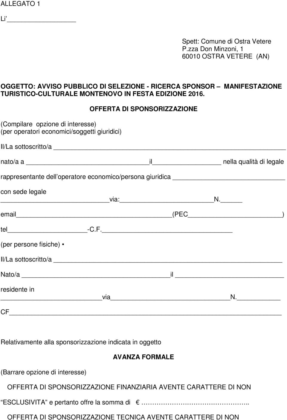 (Compilare opzione di interesse) (per operatori economici/soggetti giuridici) OFFERTA DI SPONSORIZZAZIONE Il/La sottoscritto/a nato/a a il nella qualità di legale rappresentante dell operatore