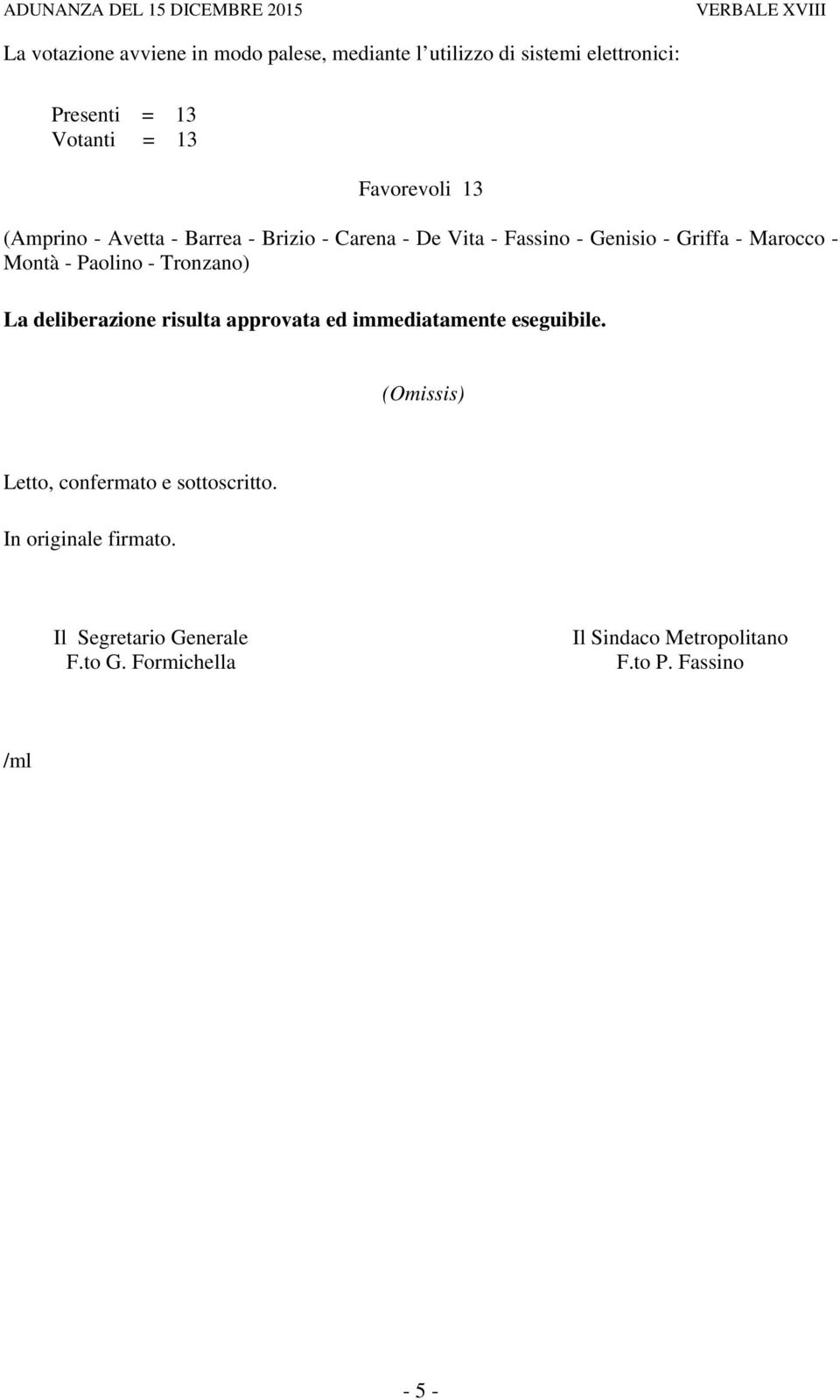 Marocco - Montà - Paolino - Tronzano) La deliberazione risulta approvata ed immediatamente eseguibile.